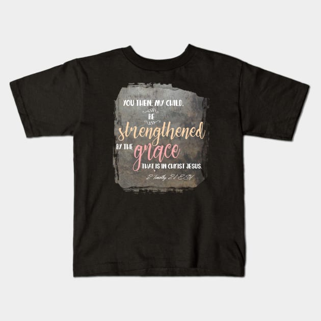 Be strong 2 Timothy 2:1 | Christian T-Shirt, Hoodie, Gifts Kids T-Shirt by Third Day Media, LLC.